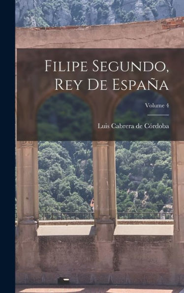 Filipe Segundo, Rey De España; Volume 4 (Spanish Edition) - 9781018508559