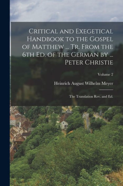 Critical And Exegetical Handbook To The Gospel Of Matthew ... Tr. From The 6Th Ed. Of The German By ... Peter Christie; The Translation Rev. And Ed.; Volume 2 - 9781018509242