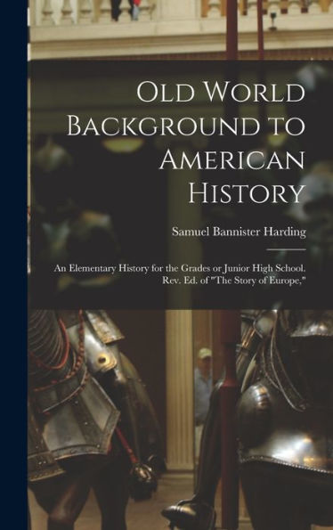 Old World Background To American History; An Elementary History For The Grades Or Junior High School. Rev. Ed. Of "The Story Of Europe," - 9781018510651