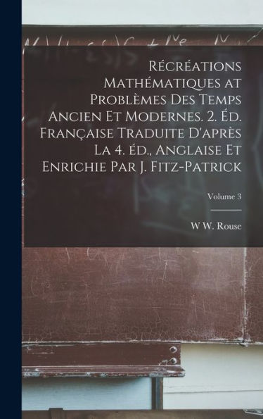 Récréations Mathématiques At Problèmes Des Temps Ancien Et Modernes. 2. Éd. Française Traduite D'Après La 4. Éd., Anglaise Et Enrichie Par J. Fitz-Patrick; Volume 3 (French Edition) - 9781018510996