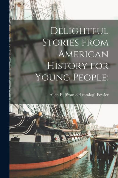 Delightful Stories From American History For Young People; - 9781018511658