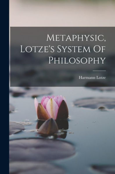 Metaphysic, Lotze's System Of Philosophy - 9781018513249