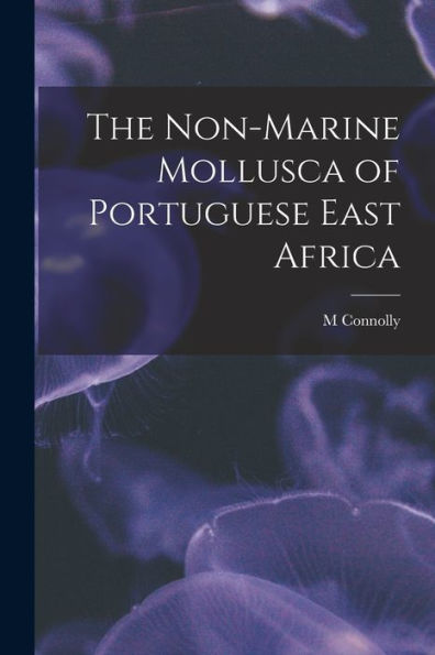 The Non-Marine Mollusca Of Portuguese East Africa - 9781018513287