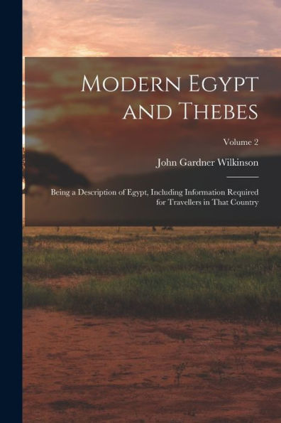 Modern Egypt And Thebes: Being A Description Of Egypt, Including Information Required For Travellers In That Country; Volume 2 - 9781018513393