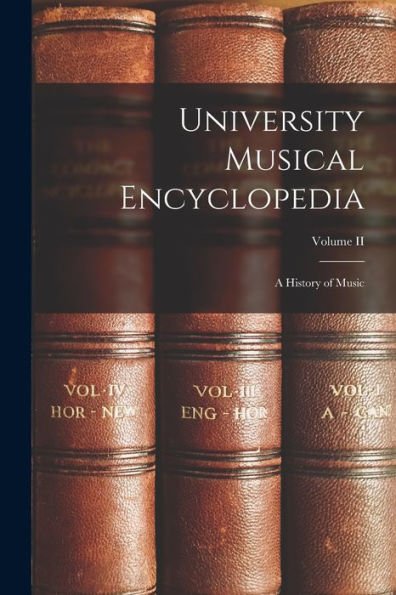 University Musical Encyclopedia: A History Of Music; Volume Ii - 9781018515038
