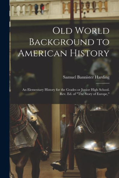 Old World Background To American History; An Elementary History For The Grades Or Junior High School. Rev. Ed. Of "The Story Of Europe," - 9781018515083