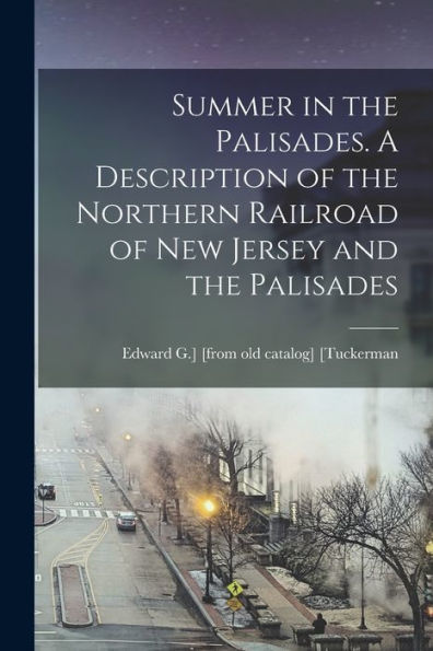Summer In The Palisades. A Description Of The Northern Railroad Of New Jersey And The Palisades - 9781018515113