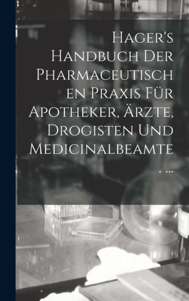 Hager's Handbuch Der Pharmaceutischen Praxis Für Apotheker, Ärzte, Drogisten Und Medicinalbeamte. ... (German Edition) - 9781018517223