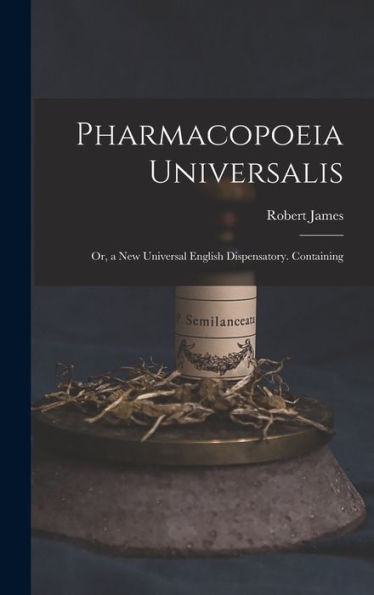 Pharmacopoeia Universalis: Or, A New Universal English Dispensatory. Containing - 9781018517599