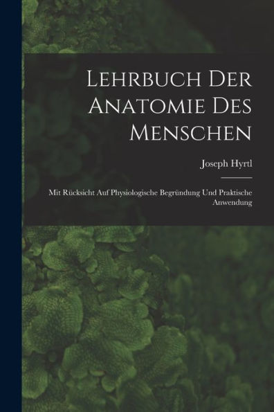 Lehrbuch Der Anatomie Des Menschen: Mit Rücksicht Auf Physiologische Begründung Und Praktische Anwendung (German Edition) - 9781018519395