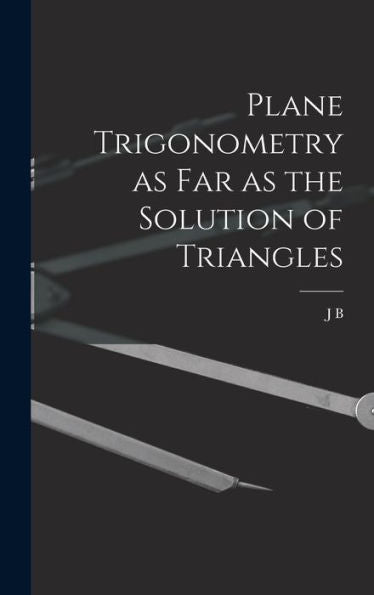 Plane Trigonometry As Far As The Solution Of Triangles