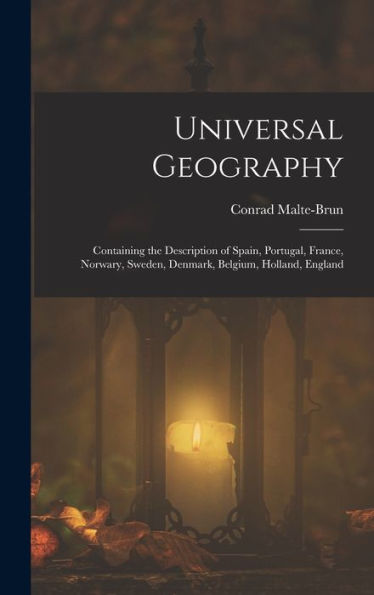Universal Geography: Containing The Description Of Spain, Portugal, France, Norwary, Sweden, Denmark, Belgium, Holland, England - 9781018520834
