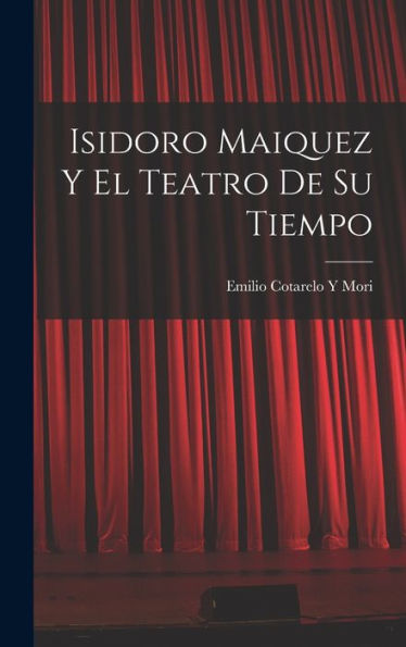 Isidoro Maiquez Y El Teatro De Su Tiempo (Spanish Edition)