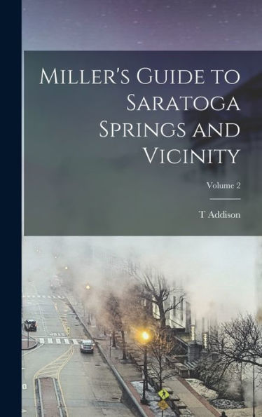 Miller's Guide To Saratoga Springs And Vicinity; Volume 2 - 9781018522135
