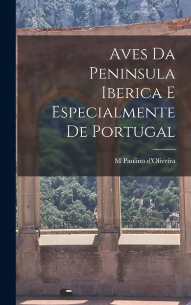 Aves Da Peninsula Iberica E Especialmente De Portugal (Portuguese Edition)