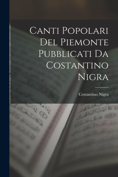Canti Popolari Del Piemonte Pubblicati Da Costantino Nigra (Italian Edition) - 9781018522982