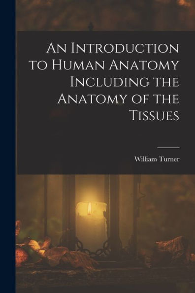 An Introduction To Human Anatomy Including The Anatomy Of The Tissues