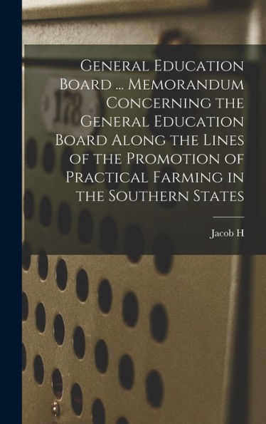 General Education Board ... Memorandum Concerning The General Education Board Along The Lines Of The Promotion Of Practical Farming In The Southern States - 9781018523866