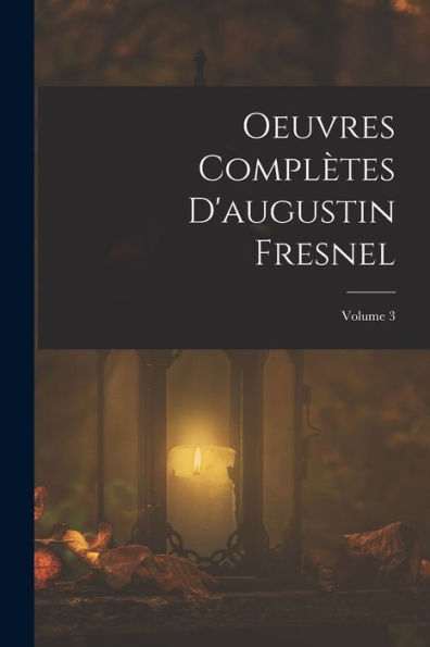 Oeuvres Complètes D'Augustin Fresnel; Volume 3 (French Edition) - 9781018524986