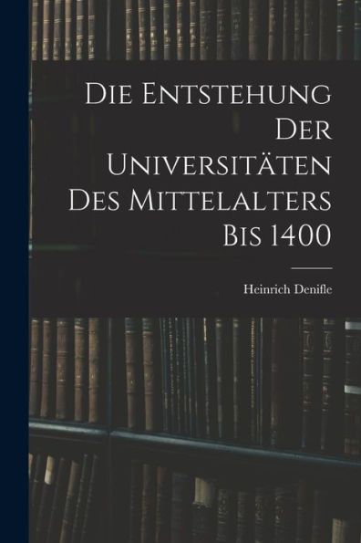 Die Entstehung Der Universitäten Des Mittelalters Bis 1400 (German Edition) - 9781018525099