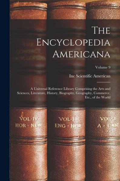 The Encyclopedia Americana: A Universal Reference Library Comprising The Arts And Sciences, Literature, History, Biography, Geography, Commerce, Etc., Of The World; Volume 9 - 9781018525839