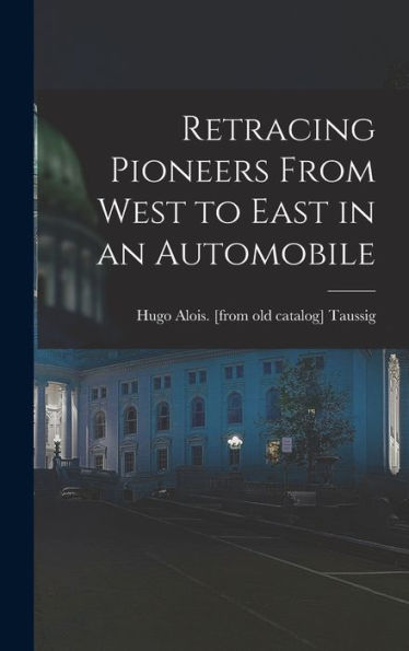Retracing Pioneers From West To East In An Automobile - 9781018526218