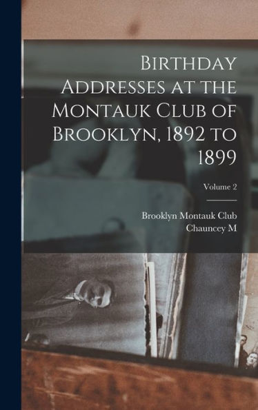 Birthday Addresses At The Montauk Club Of Brooklyn, 1892 To 1899; Volume 2 - 9781018526515