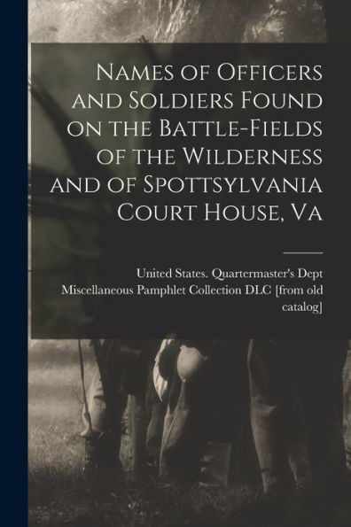 Names Of Officers And Soldiers Found On The Battle-Fields Of The Wilderness And Of Spottsylvania Court House, Va - 9781018526980