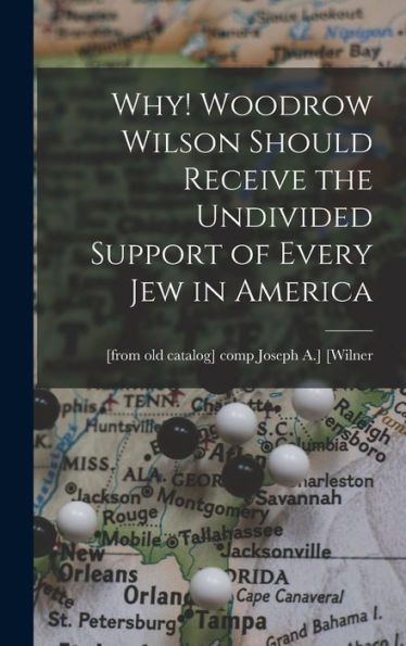 Why! Woodrow Wilson Should Receive The Undivided Support Of Every Jew In America - 9781018527994