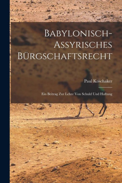 Babylonisch-Assyrisches Bürgschaftsrecht; Ein Beitrag Zur Lehre Von Schuld Und Haftung (German Edition)
