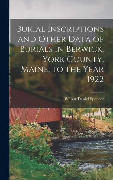 Burial Inscriptions And Other Data Of Burials In Berwick, York County, Maine, To The Year 1922 - 9781018529653