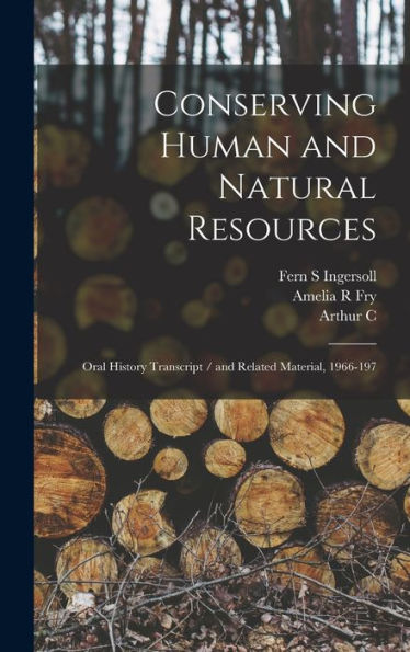 Conserving Human And Natural Resources: Oral History Transcript / And Related Material, 1966-197 - 9781018530673