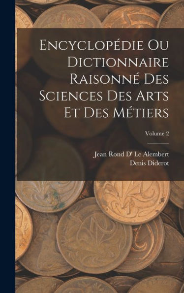 Encyclopédie Ou Dictionnaire Raisonné Des Sciences Des Arts Et Des Métiers; Volume 2 (French Edition) - 9781018531182