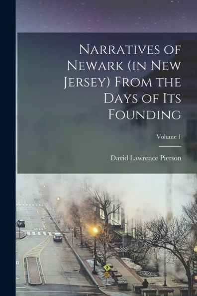 Narratives Of Newark (In New Jersey) From The Days Of Its Founding; Volume 1 - 9781018531366