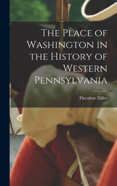 The Place Of Washington In The History Of Western Pennsylvania - 9781018531984