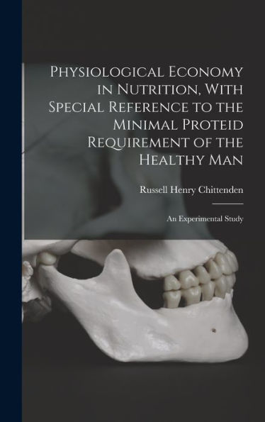 Physiological Economy In Nutrition, With Special Reference To The Minimal Proteid Requirement Of The Healthy Man; An Experimental Study - 9781018532370