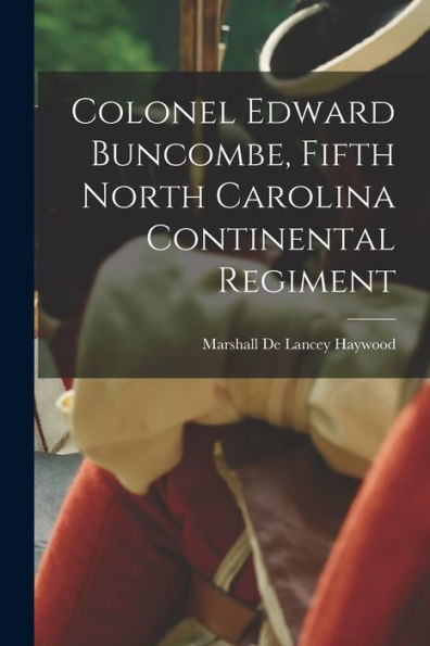 Colonel Edward Buncombe, Fifth North Carolina Continental Regiment - 9781018533377