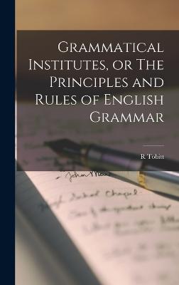 Grammatical Institutes, Or The Principles And Rules Of English Grammar - 9781018533759