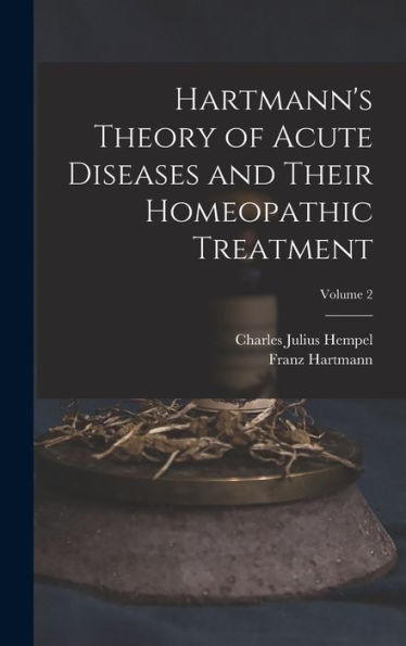 Hartmann's Theory Of Acute Diseases And Their Homeopathic Treatment; Volume 2 - 9781018534305