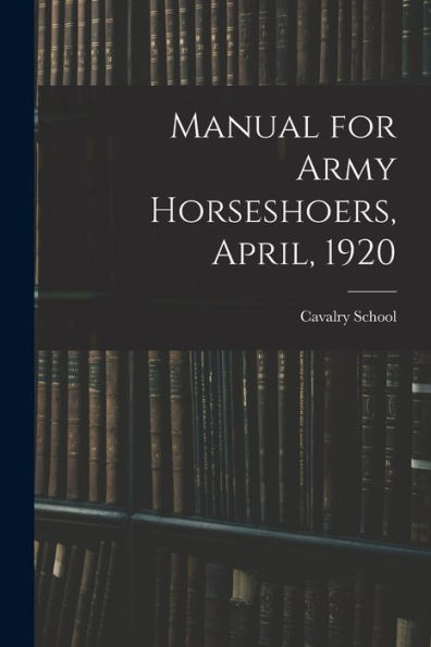 Manual For Army Horseshoers, April, 1920 - 9781018534343