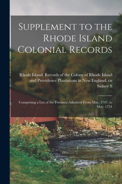 Supplement To The Rhode Island Colonial Records: Comprising A List Of The Freemen Admitted From May, 1747, To May, 1754