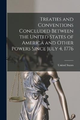 Treaties And Conventions Concluded Between The United States Of America And Other Powers Since July 4, 1776 - 9781018535524