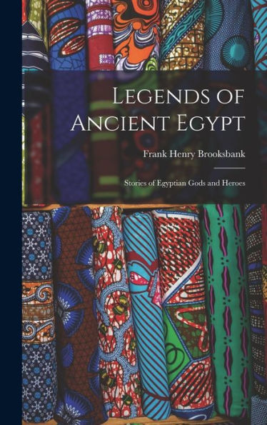 Legends Of Ancient Egypt: Stories Of Egyptian Gods And Heroes