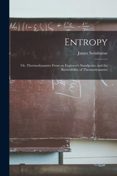 Entropy; Or, Thermodynamics From An Engineer's Standpoint, And The Reversibility Of Thermodynamics - 9781018536484