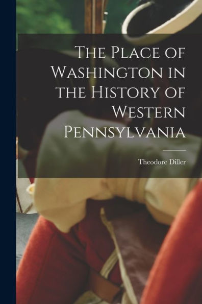 The Place Of Washington In The History Of Western Pennsylvania - 9781018537412