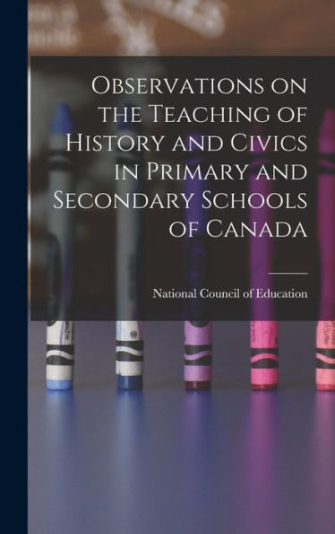 Observations On The Teaching Of History And Civics In Primary And Secondary Schools Of Canada - 9781018537740
