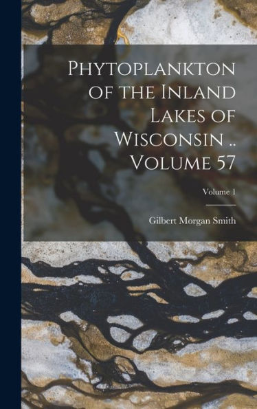 Phytoplankton Of The Inland Lakes Of Wisconsin .. Volume 57; Volume 1 - 9781018538396
