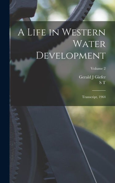 A Life In Western Water Development: Transcript, 1964; Volume 2 - 9781018540290