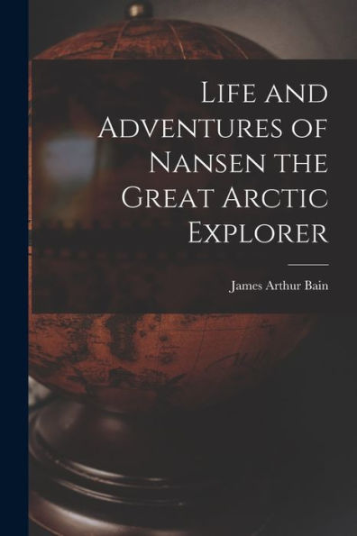 Life And Adventures Of Nansen The Great Arctic Explorer - 9781018541174