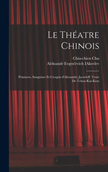 Le Théatre Chinois; Peintures, Sanguines Et Croquis D'Alexandre Jacovleff. Texte De Tchou-Kia-Kien (French Edition) - 9781018541822